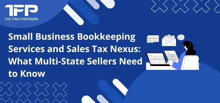 Small Business Bookkeeping Services and Sales Tax Nexus: What Multi-State Sellers Need to Know